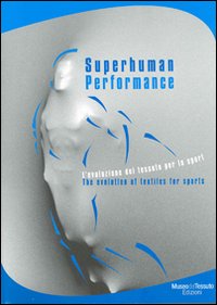 Superhuman performance. L'evoluzione del tessuto per lo sport-The evolution of textiles for sports. Catalogo della mostra. Ediz. bilingue