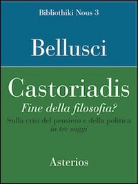 Castoriadis. Fine della filosofia? Sulla crisi del pensiero e della politica in tre saggi