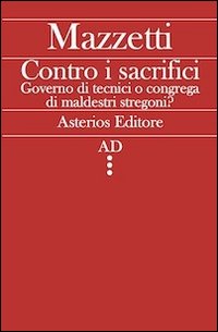 Contro i sacrifici. Governo di tecnici o congrega di maldestri stregoni?