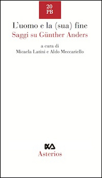 L'uomo e la (sua) fine. Saggi su Günther Anders