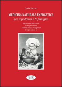 Medicina naturale energetica per il pediatra e le famiglie. Medicina tradizionale. Tuina pediatrico. Alimentazione energetica. Terapia fai-da-te