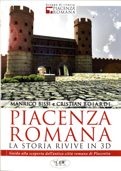 Piacenza romana. La storia rivive in 3D. Guida alla riscoperta dell'antica città romana di Piacenza