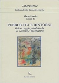 Pubblicità e dintorni. Dal messaggio pubblicitario al fenomeno pubblicitario