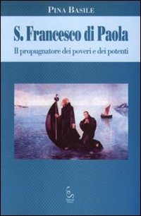 S. Francesco di Paola. Il propugnatorie dei poveri e dei potenti