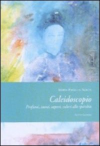 Caleidoscopio. Profumi, suoni, sapori, colori allo specchio