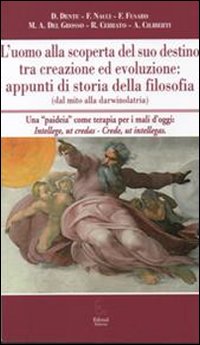 L'uomo alla scoperta del suo destino tra creazione ed evoluzione. Appunti di storia della filosofia (dal mito alla darwinolatria)