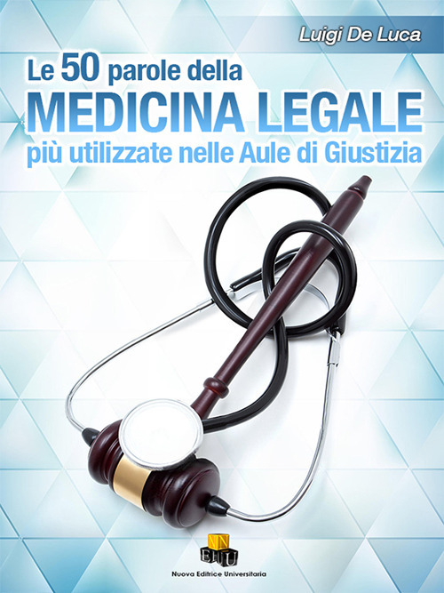 Le 50 parole della medicina legale più usate nelle aule di giustizia. Ediz. integrale