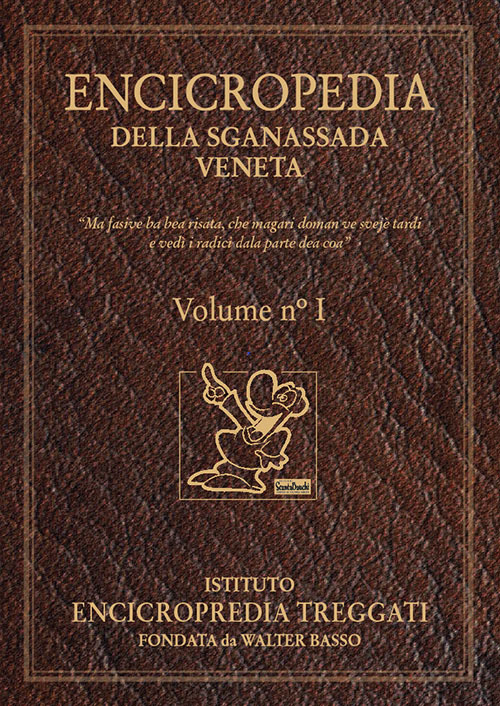 Encicropedia della sganassada veneta. «Ma fasive na bea risata, che magari doman ve svejè tardi e vedì i radici dala parte dea coa». Vol. 1