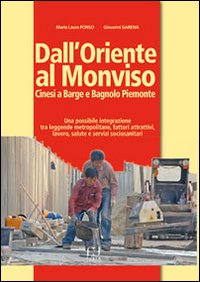 Dall'Oriente al Monviso. Cinesi a Barge e Bagnolo Piemonte. Una integrazione tra leggende metropolitane e fattori attrattivi, lavoro, salute e servizi sociosanitari