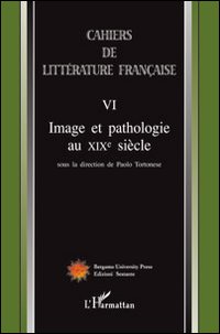 Cahiers de littérature française. Vol. 6: Image et pathologie au XIX siècle