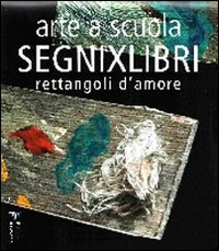 Arte a scuola. Segnixlibri. Rettangoli d'amore. Ediz. illustrata