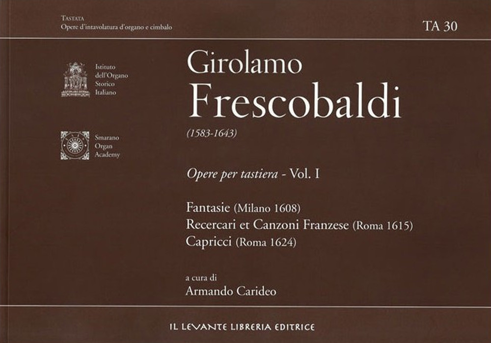 Girolamo Frescobaldi (1583-1643). Opere per tastiera. Vol. 1: Fantasie (Milano 1608)-Recercari et Canzoni Franzese (Roma 1615)-Capricci (Roma 1624)