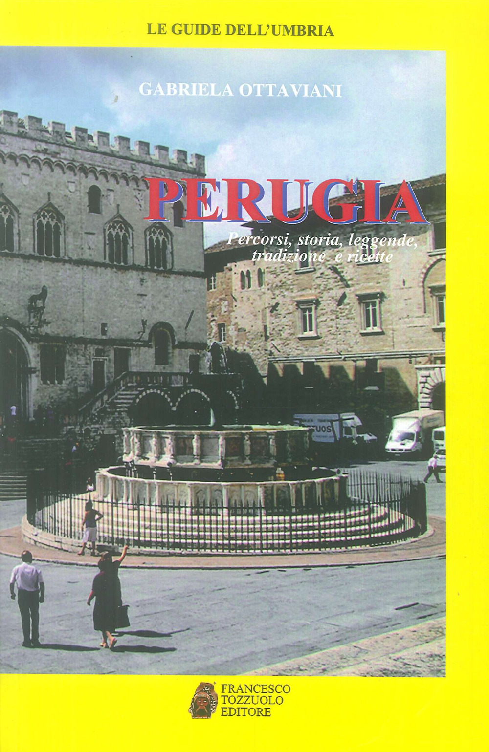 Perugia. Percorsi, storia, leggende, tradizioni e ricette