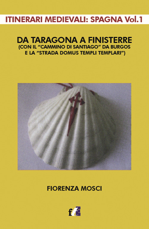 Da Taragona a Finisterre (con il «Cammino di Santiago» da Burgos e la «Strada Domus Templi Templari»). Itinerari medievali: Spagna. Vol. 1