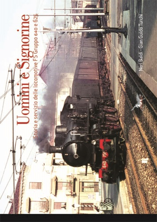 Uomini e signorine. Storia e servizio delle locomotive FS Gruppo 640 e 625. Ediz. illustrata