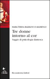 Tre donne intorno al cor. Saggio di psicologia dantesca