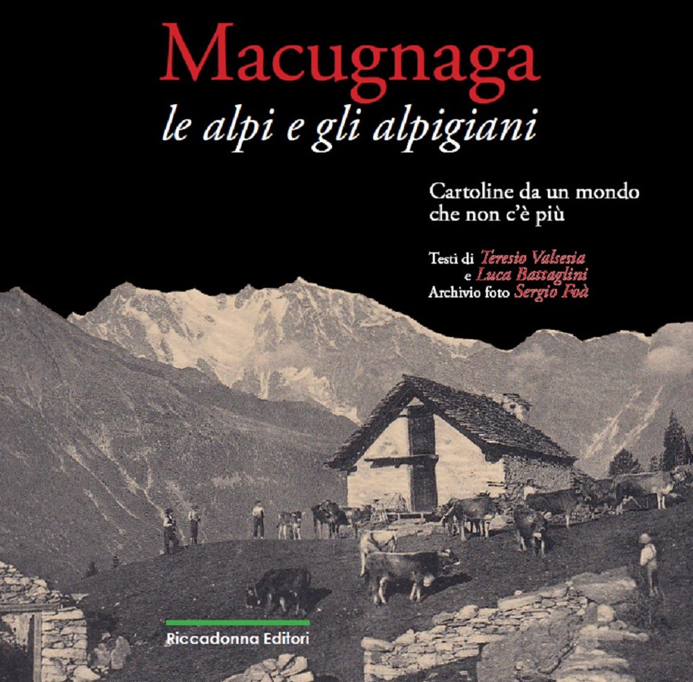 Macugnaga. Le Alpi e gli alpigiani. Cartoline da un mondo che non c'è più