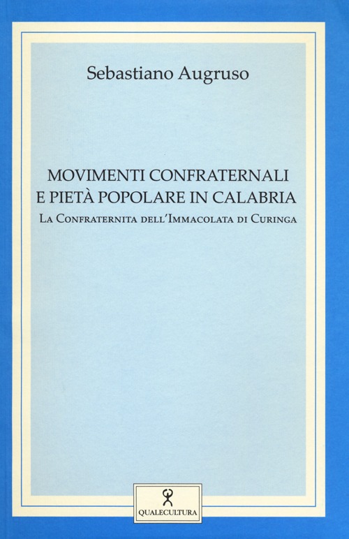 Movimenti confraternali e pietà popolare in Calabria. Vol. 1: La confraternita dell'Immacolata di Curinga