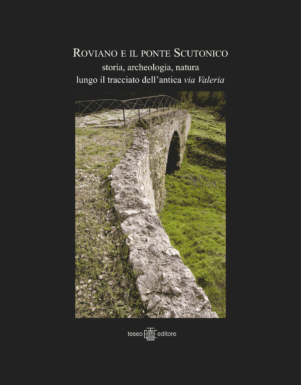 Roviano e il ponte Scutonico. Storia, archeologia, natura lungo il tracciato dell'antica via Valeria. Ediz. illustrata