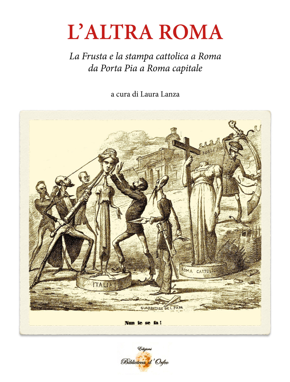 L'altra Roma. La «frusta» e la stampa cattolica a Roma da Porta Pia a Roma capitale