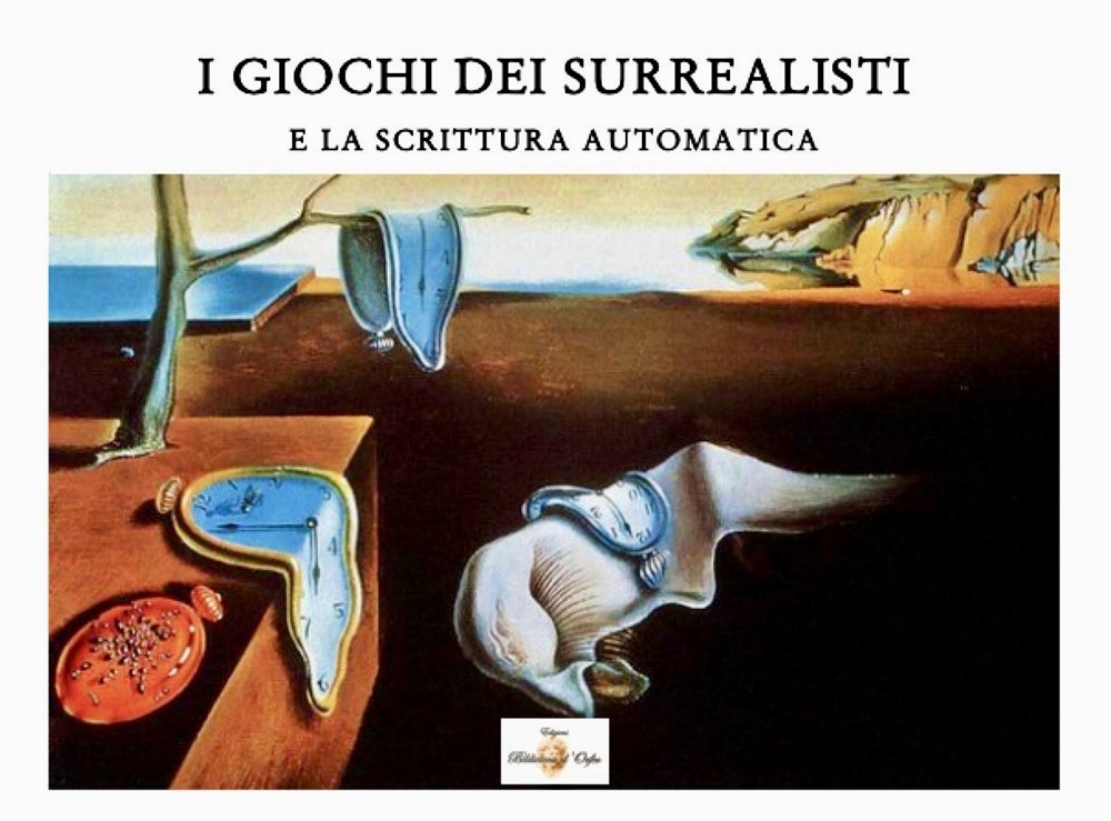 I giochi dei surrealisti. E la scrittura automatica. Ediz. illustrata