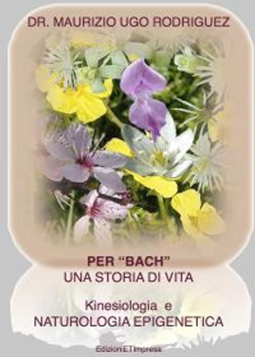 Per «Bach». Una storia di vita. Kinesiologia e naturologia epigenetica