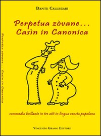 Perpetua zòvane... Casìn in canonica. Commedia brillante in tre atti in lingua veneta popolana