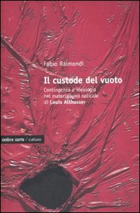 Il custode del vuoto. Contingenza e ideologia nel materialismo radicale di Louis Althusser