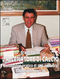 L'allenatore di calcio. Conduzione pratica di una squadra e mansioni generali. Ediz. illustrata