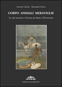 Corpo animali meraviglie. Le arti circensi a Verona tra Sette e Novecento