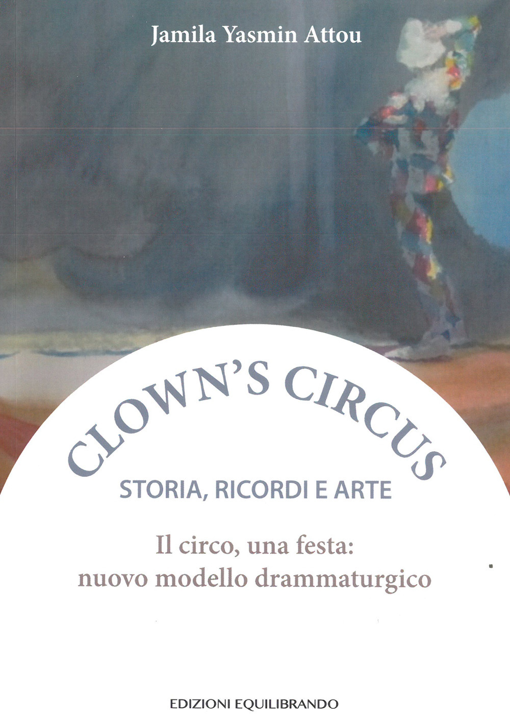 Il circo, una festa: nuovo modello drammaturgico. Storia, ricordi e arte