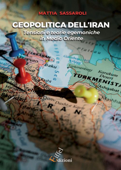 Geopolitica dell'Iran. Tensioni e teorie egemoniche in Medio Oriente
