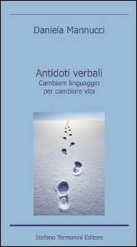 Antidoti verbali. Cambiare linguaggio per cambiare vita