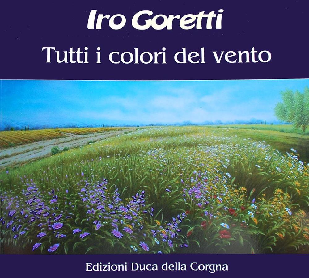 Iro Goretti. Tutti i colori del vento. Ediz. illustrata