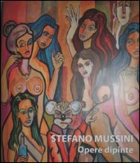 Stefano Mussini. Opere dipinte. Ediz. illustrata