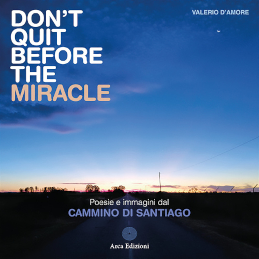 Don't quit before the miracle. Poesie e immagini del Cammino di Santiago