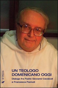 Un teologo domenicano oggi. Dialogo fra padre Giovanni Cavalcoli e Francesca Pannuti