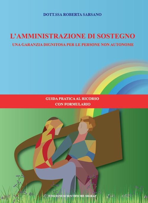 L'amministrazione di sostegno. Una garanzia dignitosa per le persone non autonome. Guida pratica al ricorso con formulario