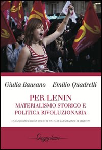 Per Lenin. Materialismo storico e politica rivoluzionaria. Una guida per l'azione ad uso di una nuova generazione di militanti