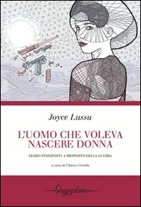 L'uomo che voleva nascere donna. Diario femminista a proposito della guerra