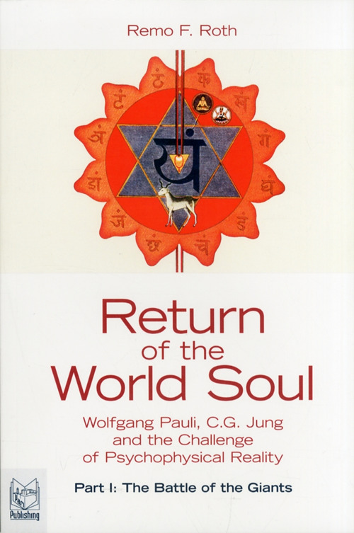 Return of the world soul. Wolfgang Pauli, C.G. Jung and the challenge of psychophysical reality. Vol. 1: The battle of the giants