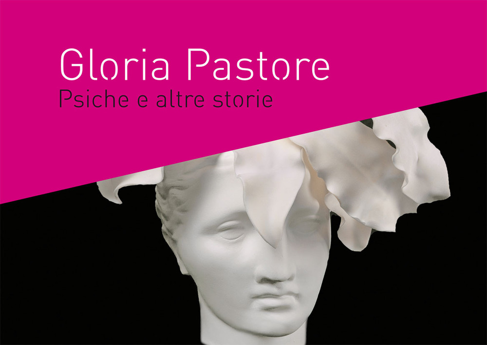 Gloria Pastore. Psiche e altre storie. Catalogo della mostra (Napoli, 10 maggio-14 giugno 2018). Ediz. italiana e inglese