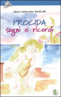 Procida sogni e ricordi. Ediz. illustrata