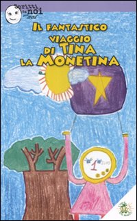 Il fantastico viaggio di Tina la Monetina. Ediz. illustrata