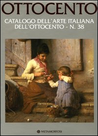 Ottocento. Catalogo dell'arte italiana dell'Ottocento. Ediz. illustrata. Vol. 38