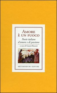 Amore è un fuoco. Poesie italiane di amore e di passione