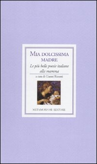 Mia dolcissima madre. Le più belle poesie italiane alla mamma