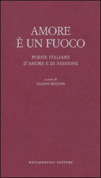 Amore è un fuoco. Poesie italiane d'amore e di passione