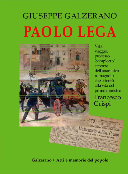 Paolo Lega. Vita, viaggio, processo, «complotto» e morte dell'anarchico che attentò alla vita del primo ministro Francesco Crispi