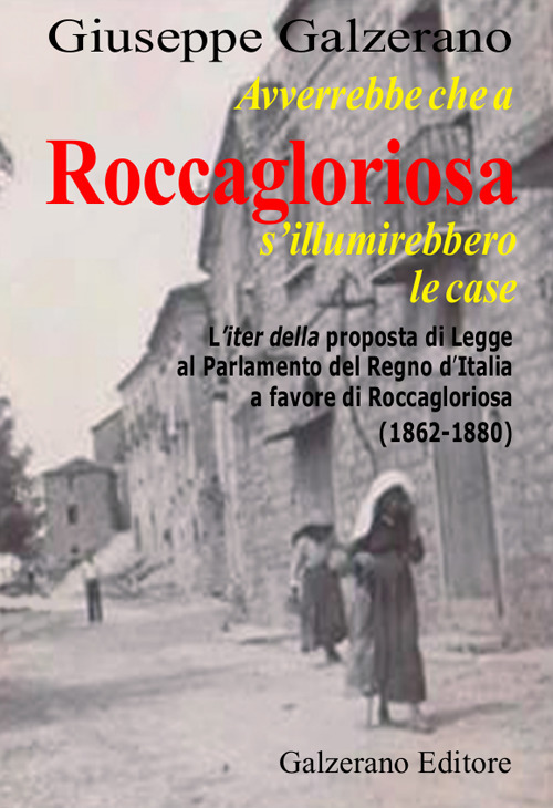 Avverrebbe che a Roccagloriosa s'illuminerebbero le case. L'iter della proposta di legge al Parlamento del Regno d'Italia a favore di Roccagloriosa (1862-1879)